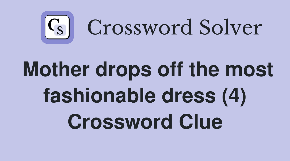 Mother drops off the most fashionable dress (4) Crossword Clue